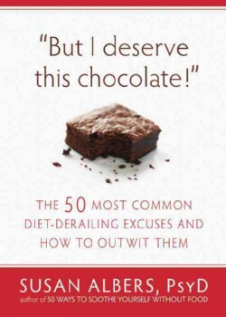 But I Deserve This Chocolate!: The 50 Most Common Diet-Derailing Excuses and How to Outwit Them (Paperback)