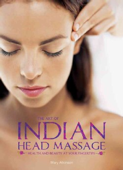 The Art of Indian Head Massage: Health and Beauty at Your Fingertips (Paperback)