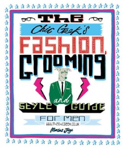 The Chic Geek's Fashion, Grooming and Style Guide for Men (Hardcover)