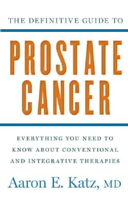 The Definitive Guide to Prostate Cancer: Everything You Need to Know About Conventional and Integrative Therapies (Paperback)