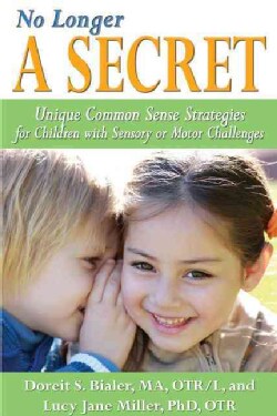 No Longer a Secret: Unique Common Sense Strategies for Children With Sensory or Motor Challenges (Paperback)