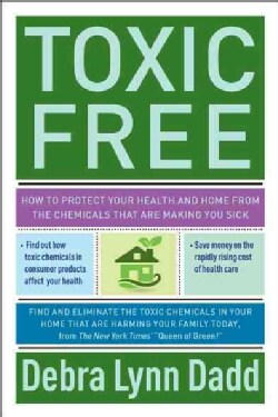 Toxic Free: How to Protect Your Health and Home from the Chemicals that are Making You Sick (Paperback)