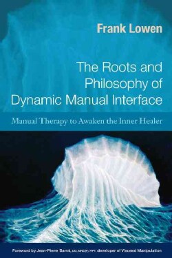 The Roots and Philosophy of Dynamic Manual Interface: Manual Therapy to Awaken the Inner Healer (Paperback)