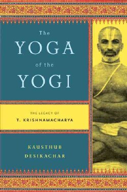 The Yoga of the Yogi: The Legacy of T. Krishnamacharya (Paperback)