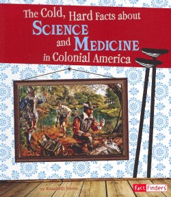 The Cold, Hard Facts About Science and Medicine in Colonial America (Paperback)