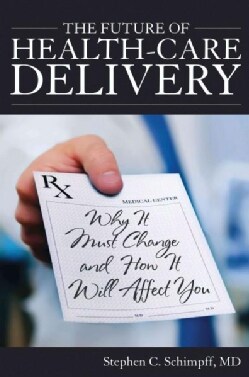 The Future of Health-Care Delivery: Why It Must Change and How It Will Affect You (Hardcover)