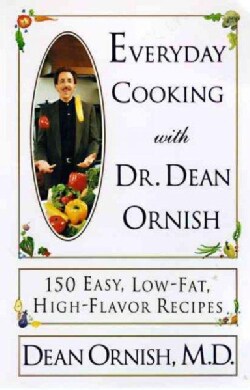 Everyday Cooking With Dr. Dean Ornish: 150 Easy, Low-Fat, High-Flavor Recipes (Paperback)