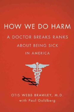 How We Do Harm: A Doctor Breaks Ranks About Being Sick in America (Hardcover)