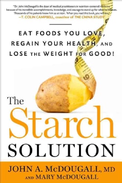 The Starch Solution: Eat the Foods You Love, Regain Your Health, and Lose the Weight for Good! (Hardcover)