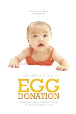 The Insider's Guide to Egg Donation: A Compassionate and Comprehensive Guide for All Parents-to-Be (Paperback)