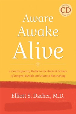 Aware, Awake, Alive: A Contemporary Guide to the Ancient Science of Integral Health and Human Flourishing