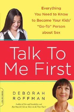 Talk to Me First: Everything You Need to Know to Become Your Kids' Go-To Person About Sex (Paperback)