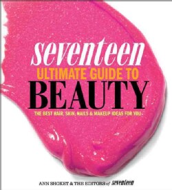 Seventeen Ultimate Guide to Beauty: The Best Hair, Skin, Nails &amp; Makeup Ideas for You (Paperback)