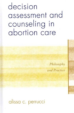 Decision Assessment and Counseling in Abortion Care:: Philosophy and Practice (Hardcover)