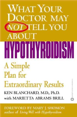 What Your Doctor May Not Tell You About Hypothyroidism: A Simple Plan for Extraordinary Results (Paperback)