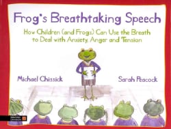 Frog's Breathtaking Speech: How Children (and Frogs) Can Use Yoga Breathing to Deal With Anxiety, Anger and Tension (Hardcover)