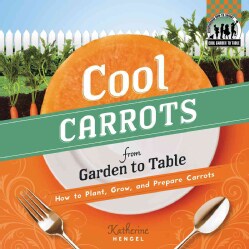Cool Carrots from Garden to Table: How to Plant, Grow, and Prepare Carrots (Hardcover)