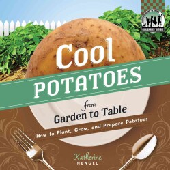 Cool Potatoes from Garden to Table: How to Plant, Grow, and Prepare Potatoes (Hardcover)