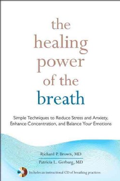 The Healing Power of the Breath: Simple Techniques to Reduce Stress and Anxiety, Enhance Concentration, and Balance Your Emot...