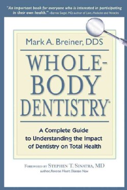Whole-Body Dentistry: A Complete Guide to Understanding the Impact of Dentistry on Total Health (Paperback)