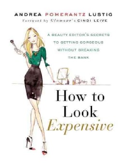 How to Look Expensive: A Beauty Editor's Secrets to Getting Gorgeous Without Breaking the Bank (Hardcover)