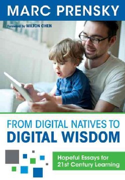 From Digital Natives to Digital Wisdom: Hopeful Essays for 21st Century Learning (Paperback)