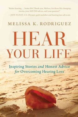 Hear Your Life: Inspiring Stories and Honest Advice for Overcoming Hearing Loss (Paperback)