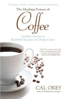 The Healing Powers of Coffee: A Complete Guide to Nature's Surprising Superfood (Paperback)