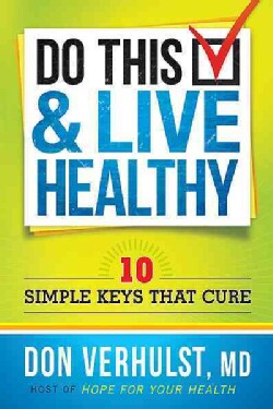 Do This &amp; Live Healthy: 10 Simple Keys That Cure (Paperback)