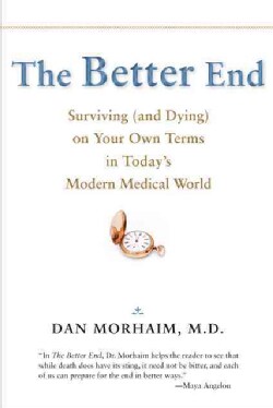 The Better End: Surviving (and Dying) on Your Own Terms in Today's Modern Medical World (Paperback)