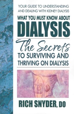 What You Must Know About Dialysis: The Secrets to Surviving and Thriving on Dialysis (Paperback)