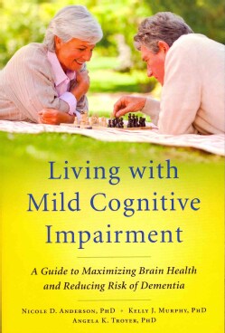 Living With Mild Cognitive Impairment: A Guide to Maximizing Brain Health and Reducing Risk of Dementia (Paperback)
