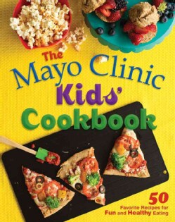 The Mayo Clinic Kids' Cookbook: 50 Favorite Recipes for Fun and Healthy Eating (Hardcover)