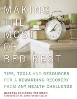 Making the Most of Bed Rest: Tips, Tools, and Resources for a Rewarding Recovery from Any Health Challenge (Paperback)