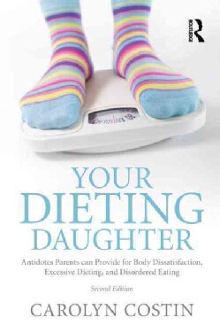 Your Dieting Daughter: Antidotes Parents Can Provide for Body Dissatisfaction, Excessive Dieting, and Disordered ... (Paperback)