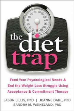 The Diet Trap: Feed Your Psychological Needs &amp; End the Weight Loss Struggle Using Acceptance &amp; Commitment Therapy (Paperback)