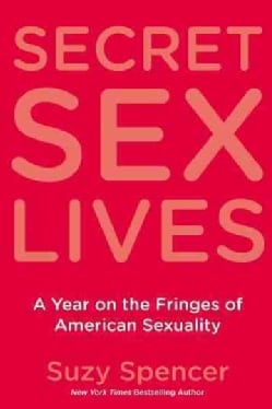 Secret Sex Lives: A Year on the Fringes of American Sexuality (Paperback)