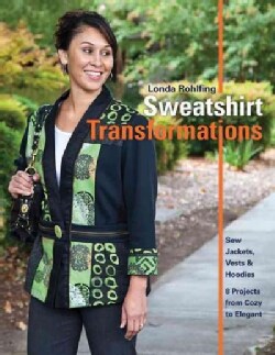 Sweatshirt Transformations: Sew Jackets, Vests and Hoodies 8 Projects from Cozy to Elegant (Paperback)