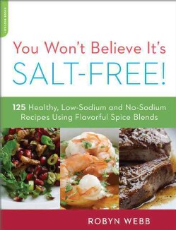 You Won't Believe It's Salt-Free: 125 Heart-Healthy, Low-Sodium and No-Sodium Recipes Using Flavorful Spice Blends (Paperback)