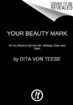 Your Beauty Mark: All You Need to Get the Hair, Makeup, Glow, and Glam (Hardcover)