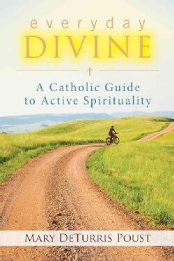 Everyday Divine: A Catholic Guide to Active Spirituality (Paperback)