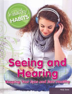 Seeing and Hearing: Keeping Your Eyes and Ears Healthy (Hardcover)