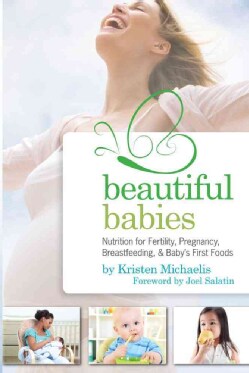 Beautiful Babies: Nutrition for Fertility, Pregnancy, Breastfeeding, &amp; Baby's First Foods (Paperback)