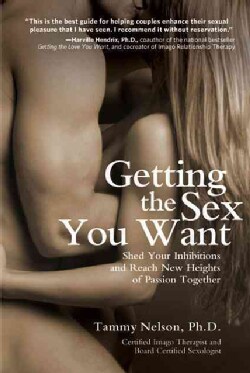 Getting the Sex You Want: Shed Your Inhibitions and Reach New Heights of Passion Together (Paperback)