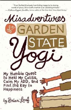 Misadventures of a Garden State Yogi: My Humble Quest to Heal My Colitis, Calm My ADD, and Find the Key to Happiness (Paperback)