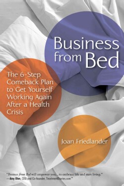 Business from Bed: A 6-Step Comeback Plan to Get Yourself Working Again After a Health Crisis (Paperback)
