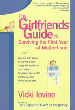 The Girlfriends' Guide to Surviving the First Year of Motherhood: Wise and Witty Advice on Everything from Coping... (Paperback)