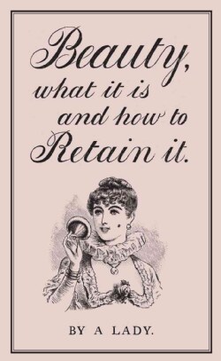 Beauty: What It Is, and How to Retain It (Hardcover)