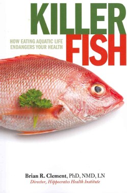 Killer Fish: How Eating Aquatic Life Endangers Your Health (Paperback)