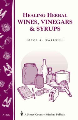 Healing Herbal Wines, Vinegars &amp; Syrups: Storey Country Wisdom Bulletin A-228 (Paperback)